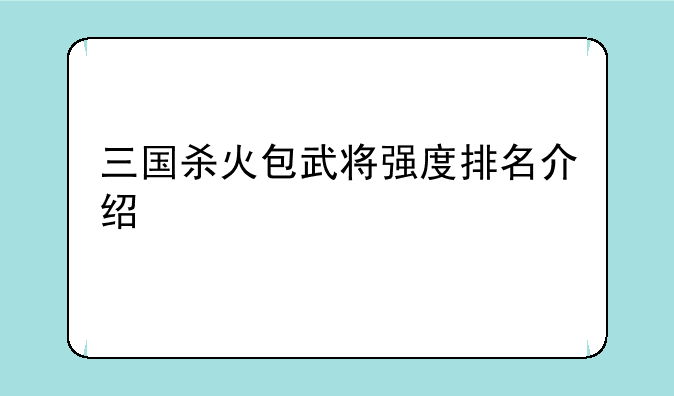 三国杀火包武将强度排名介绍