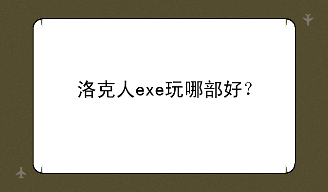 洛克人exe玩哪部好？