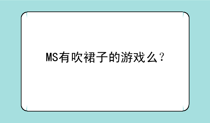 MS有吹裙子的游戏么？