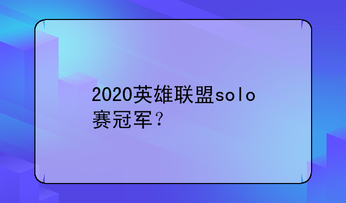 2020英雄联盟solo赛冠军？