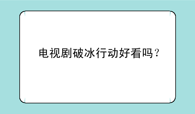 电视剧破冰行动好看吗？