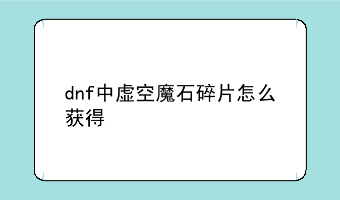 dnf中虚空魔石碎片怎么获得