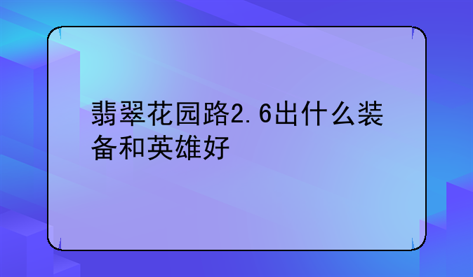 翡翠花园路2.6出什么装备和英雄好