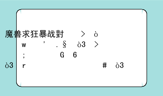 魔兽求狂暴战小号传家宝选择，及怎样兑换，需要什么，要全要详细？