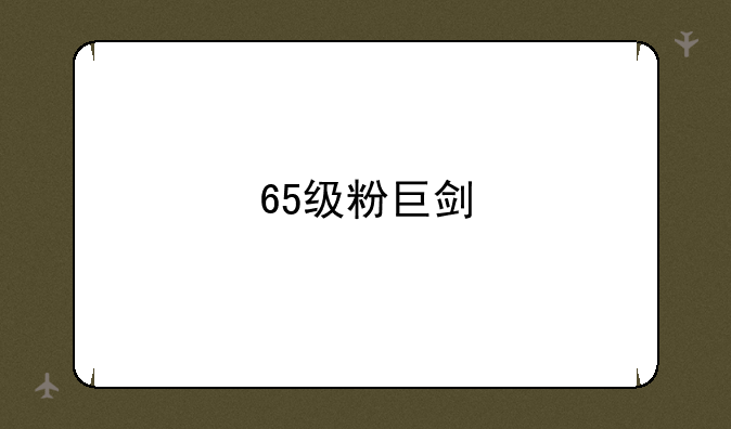 65级粉巨剑